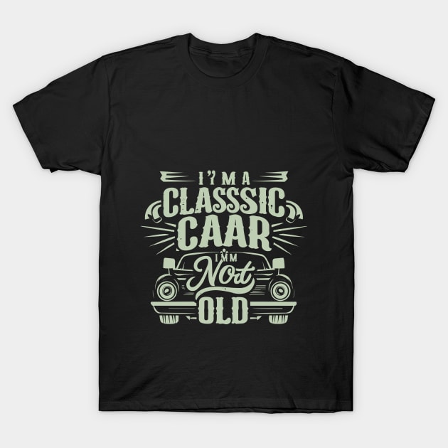 I m a Classic Car im not old T-Shirt by BOLTMIDO 